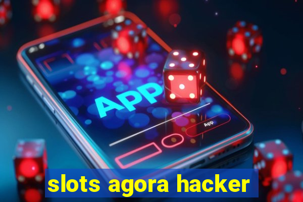 slots agora hacker